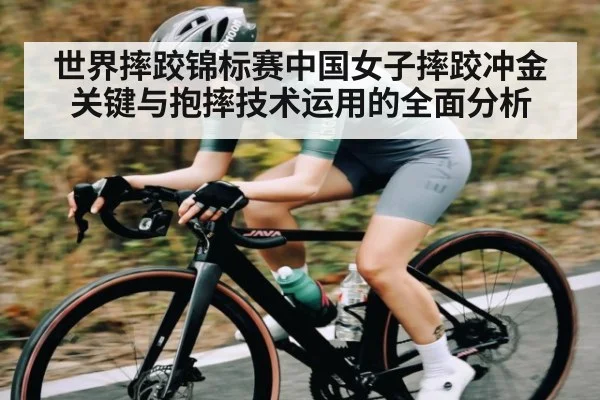 世界摔跤锦标赛中国女子摔跤冲金关键与抱摔技术运用的全面分析