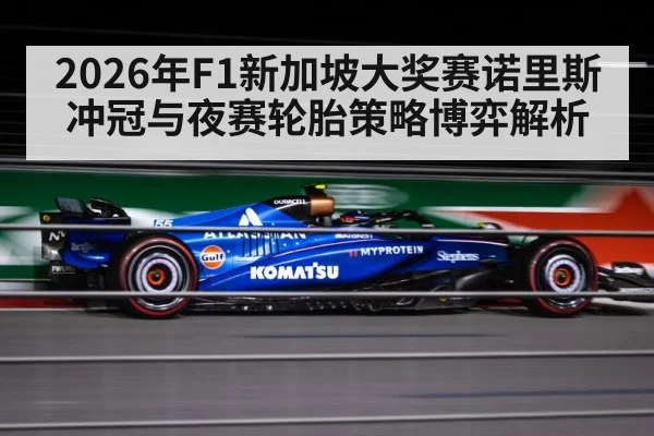 2026年F1新加坡大奖赛诺里斯冲冠与夜赛轮胎策略博弈解析